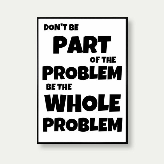 Don't Be Part Of The Problem Art Print
