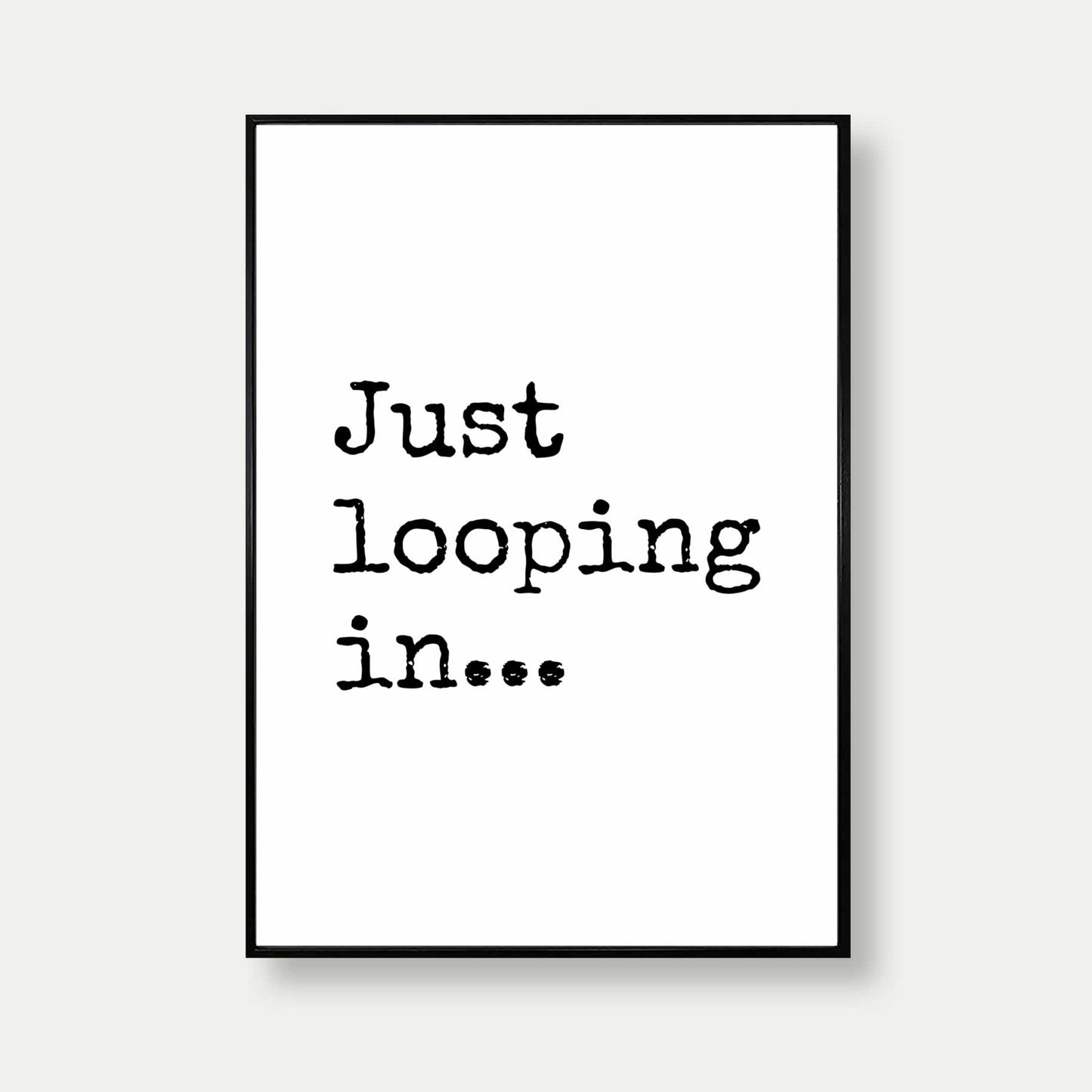Just Looping In Wall Art Print For Office