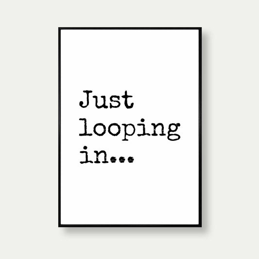 Just Looping In Wall Art Print For Office