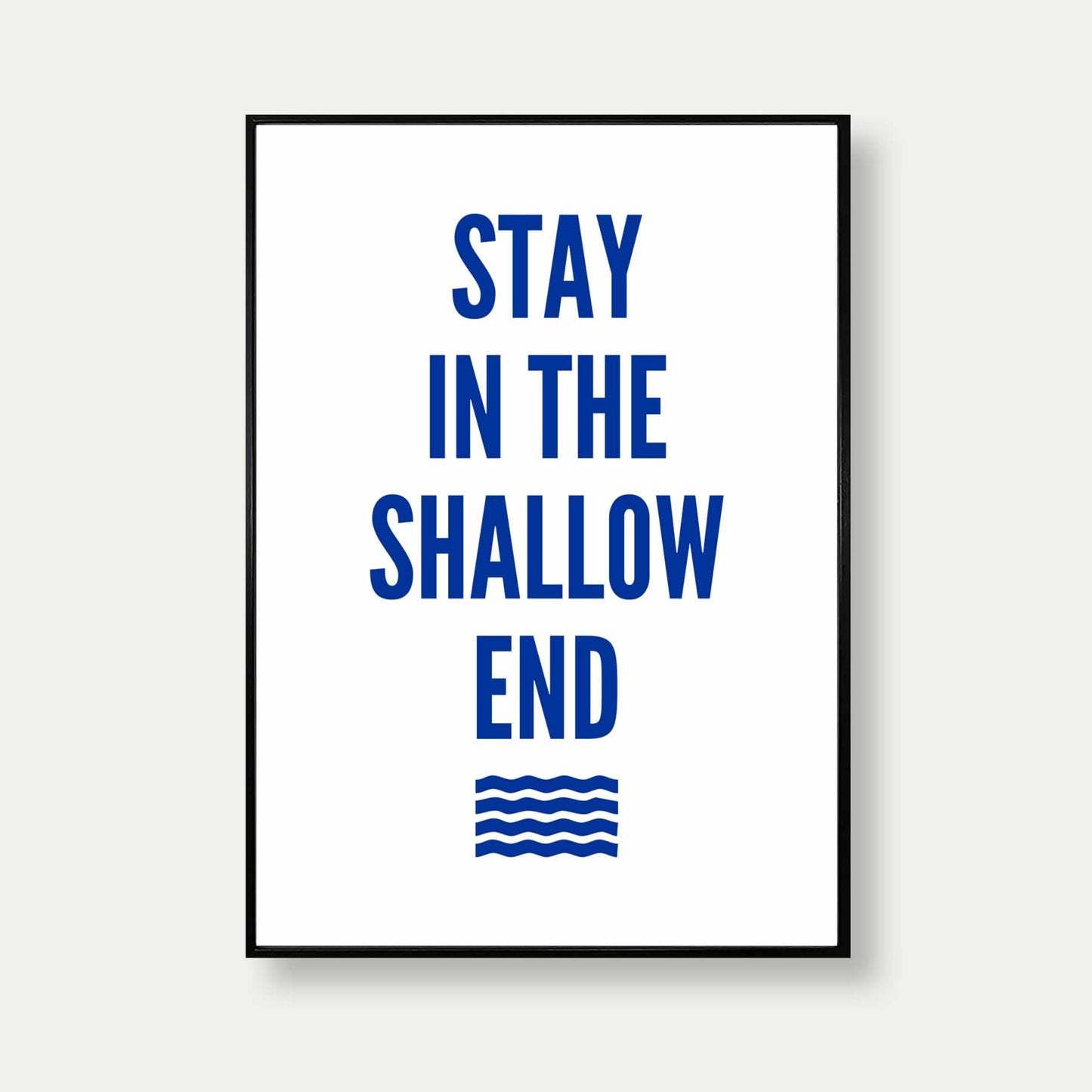 Stay In The Shallow End Print