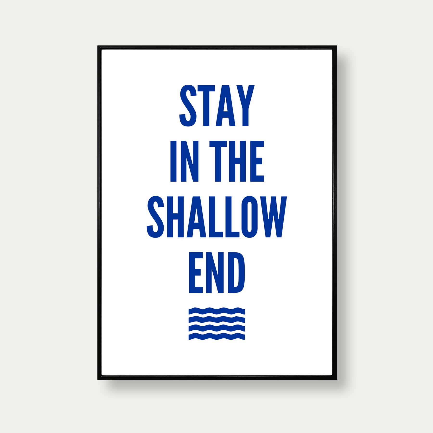 Stay In The Shallow End Print