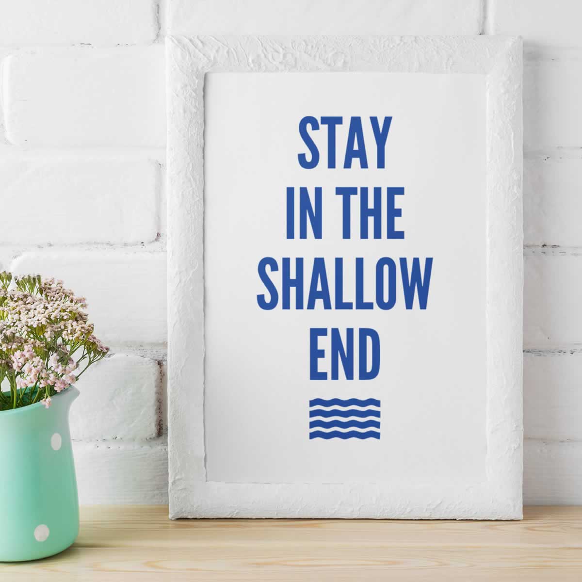 Stay In The Shallow End Poster Print