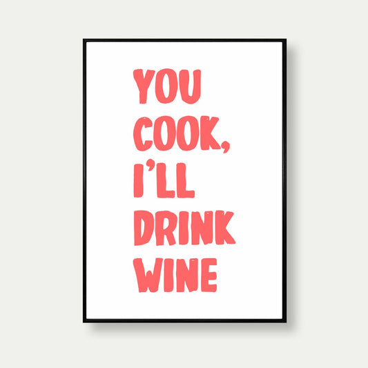 You Cook I'll Drink White Print