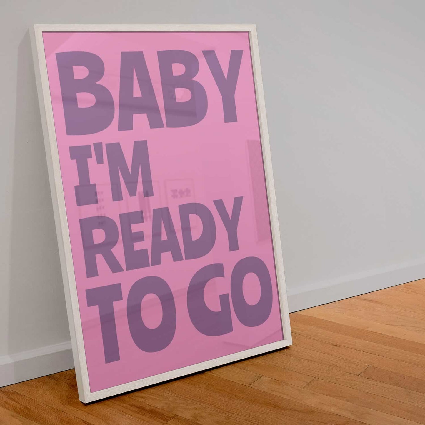 Baby I'm ready To Go Quote Print