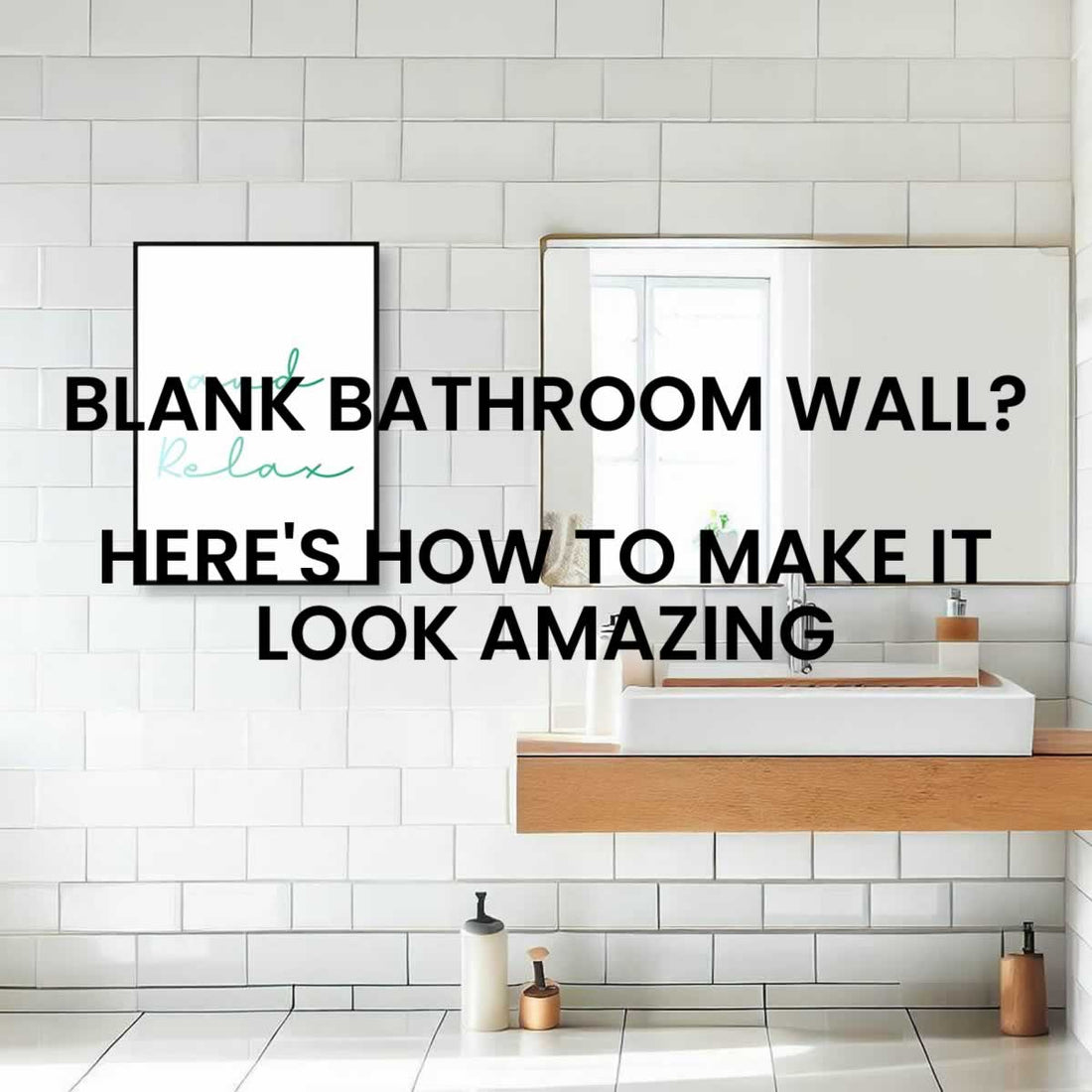 Blank Bathroom Wall? Here's How To Make It Stand Out & Look Amazing