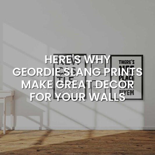Why Geordie Slang Makes Great Decor For Your Walls