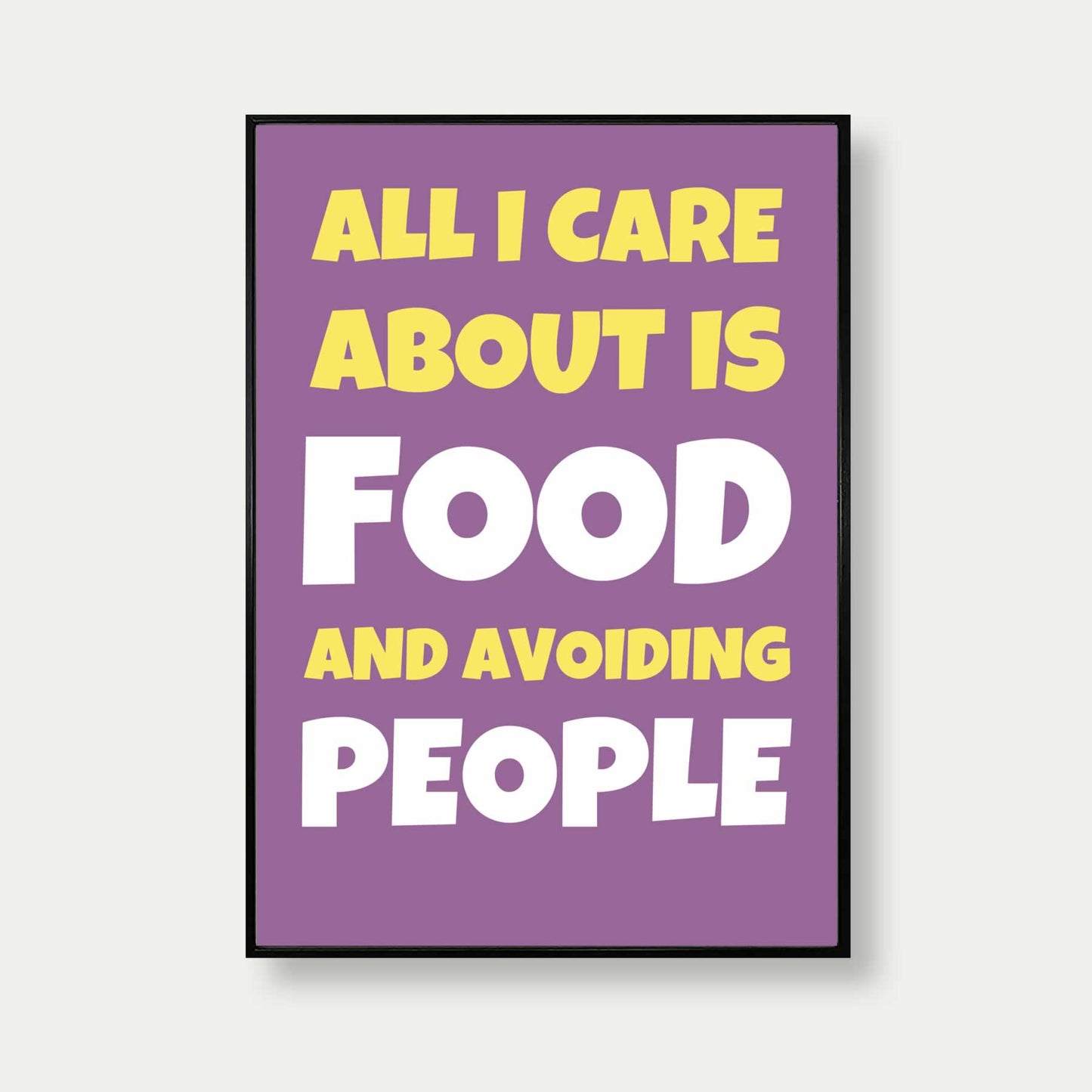 All I Care About Is Food And Avoiding People Quote Print