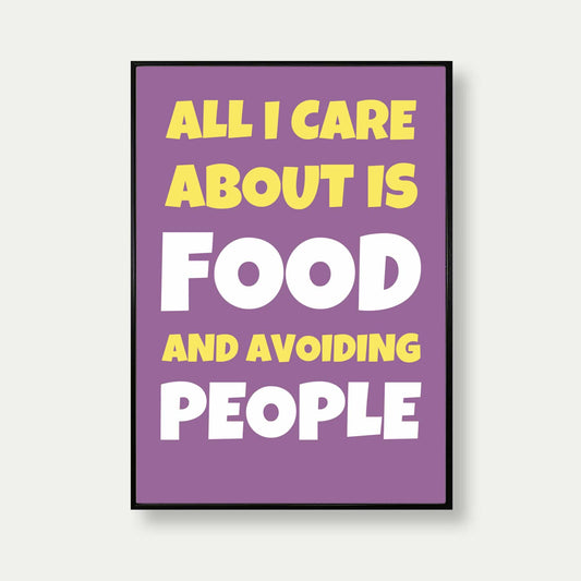 All I Care About Is Food And Avoiding People Quote Print