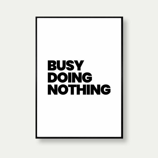 Busy Doing Nothing Print