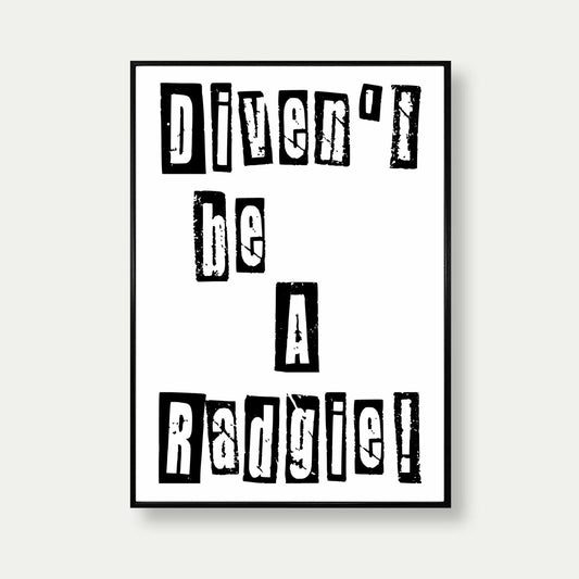 Divent Be A Radgie Print