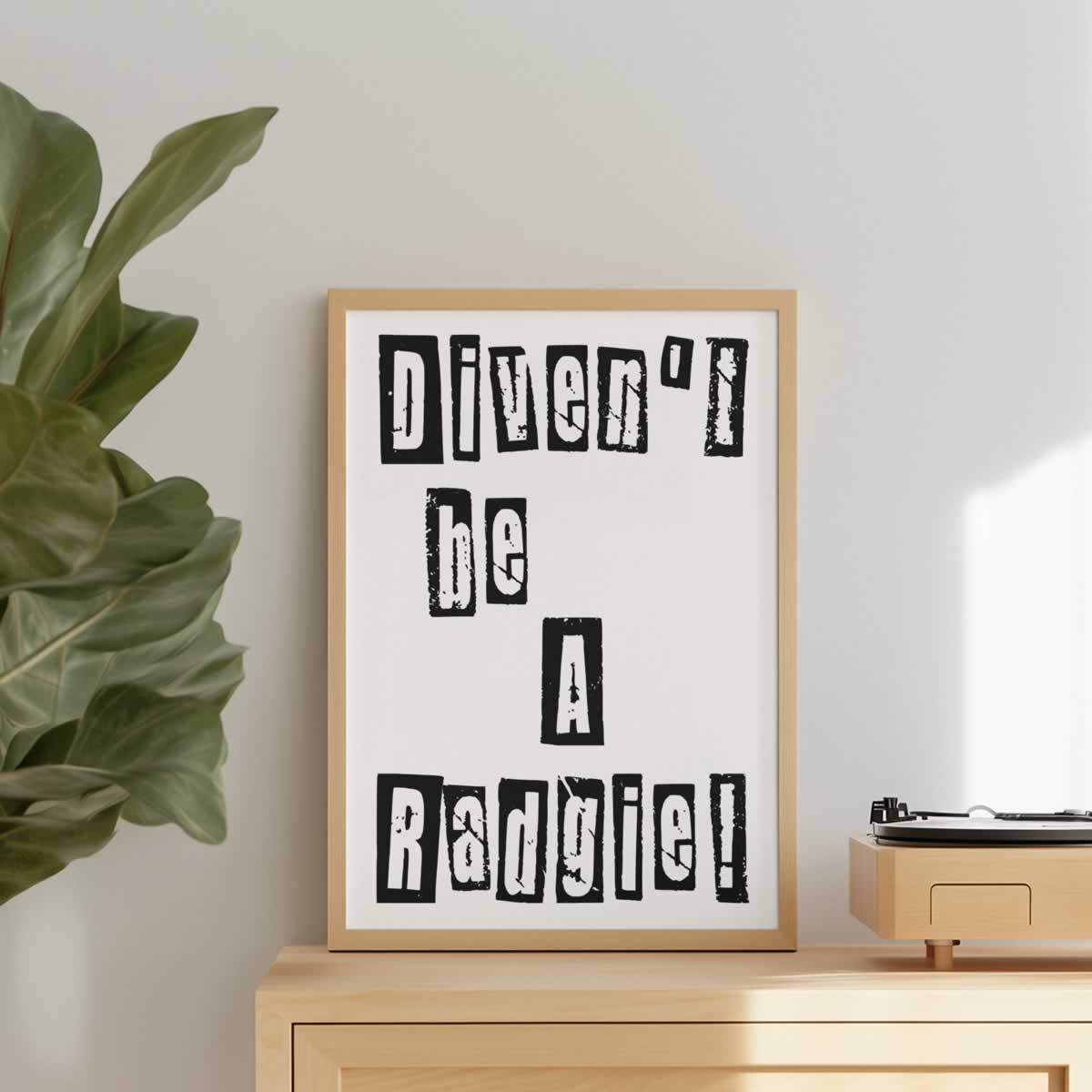 Divent Be A Radgie Poster Print