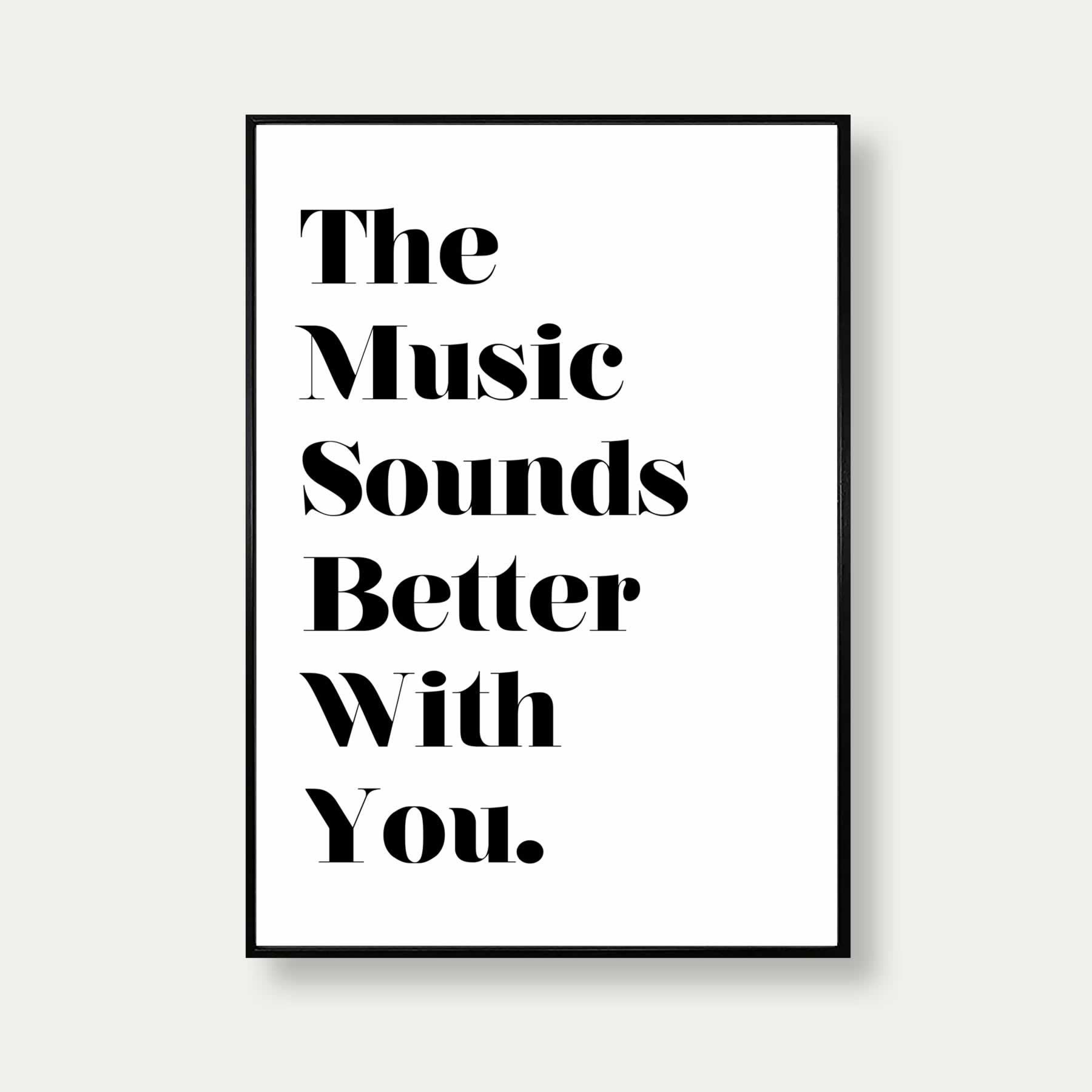 The Music Sounds Better With You Fancy Print