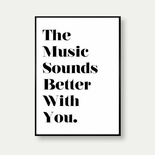 The Music Sounds Better With You Fancy Print