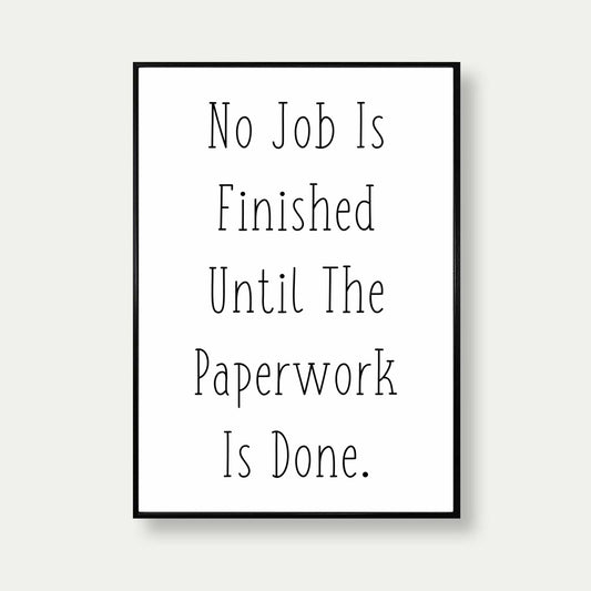 No Job Is Finished Until The Paperwork Is Done Poster