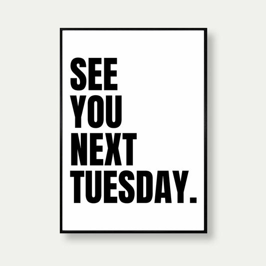 See You Next Tuesday Print