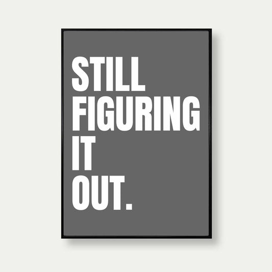 Still Figuring It Out Typography Print In Grey