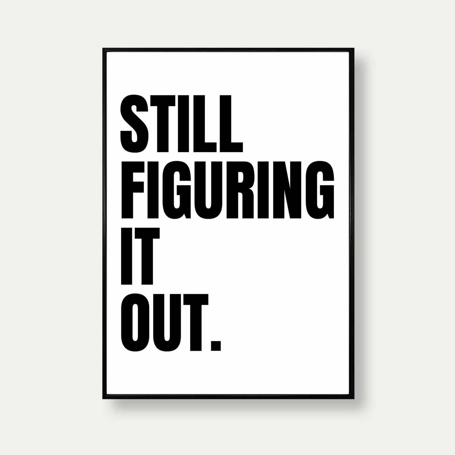 Still Figuring It Out Typography Print In Black And White