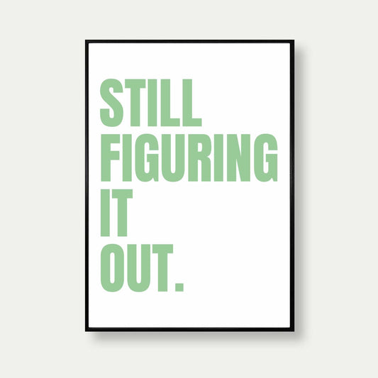 Still Figuring It Out Typography Print In Green