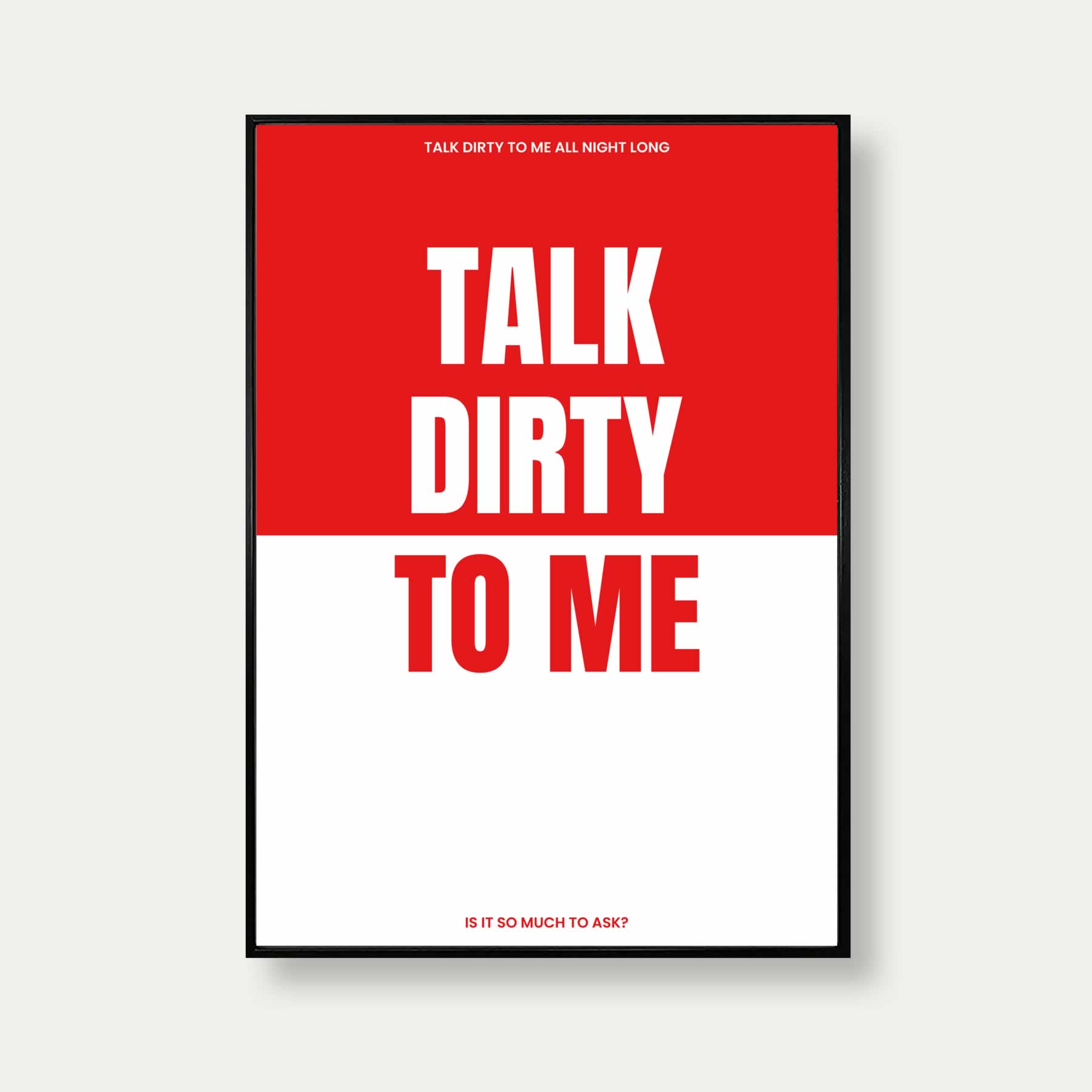 Talk Dirty To Me Print