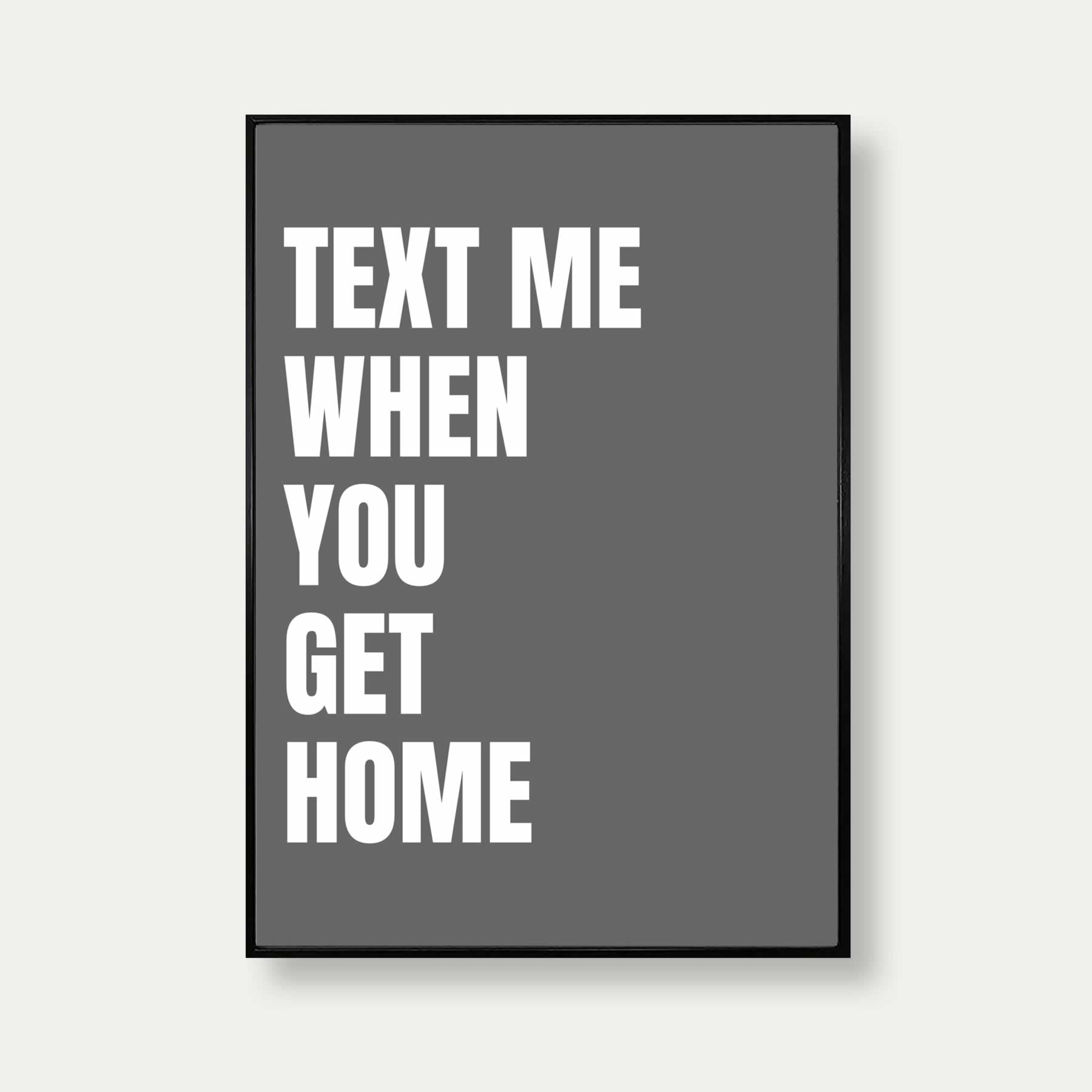 Text Me When You Get Home Print