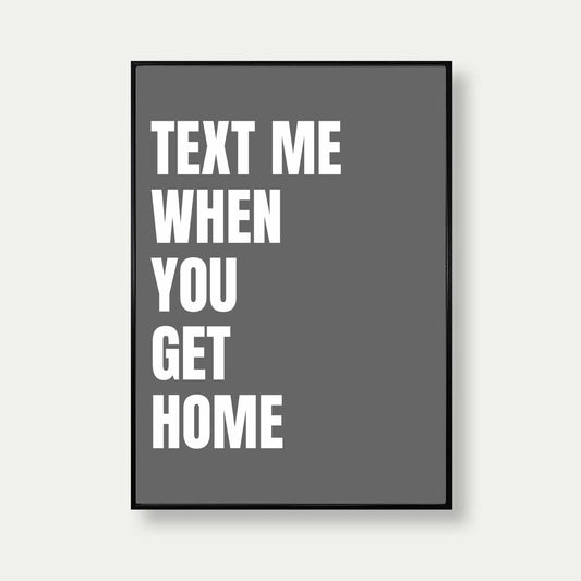 Text Me When You Get Home Print