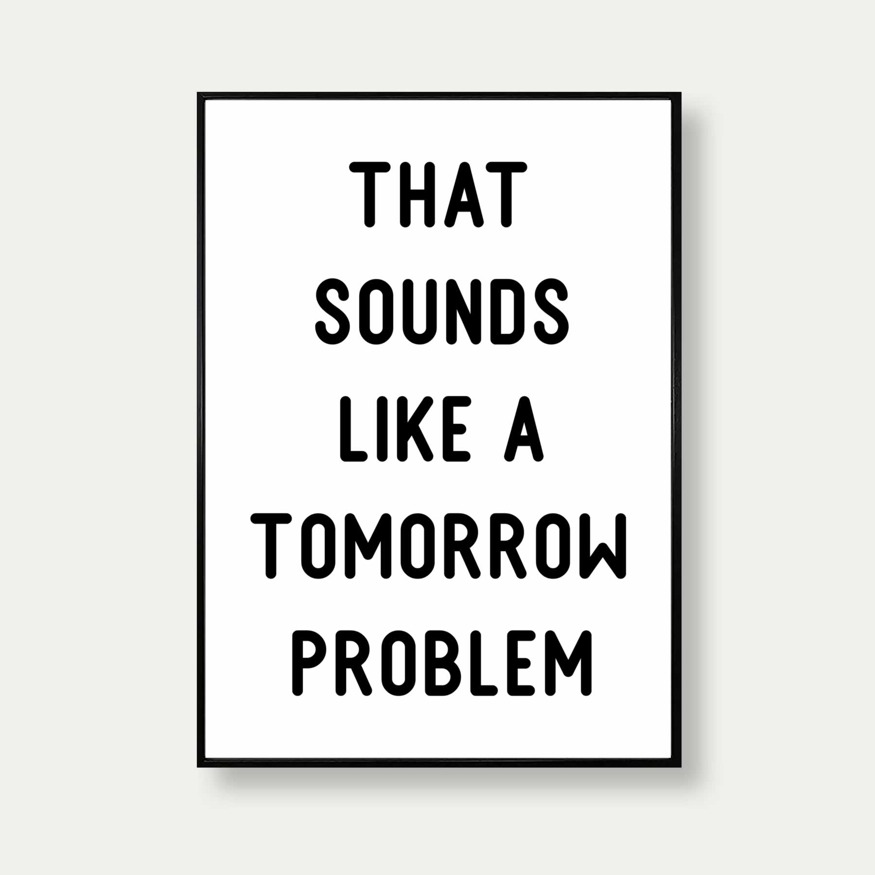 That Sounds Like A Tomorrow Problem Typography Print – Veranito