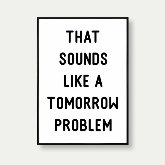 That Sounds Like A Tomorrow Problem Typography Print – Veranito