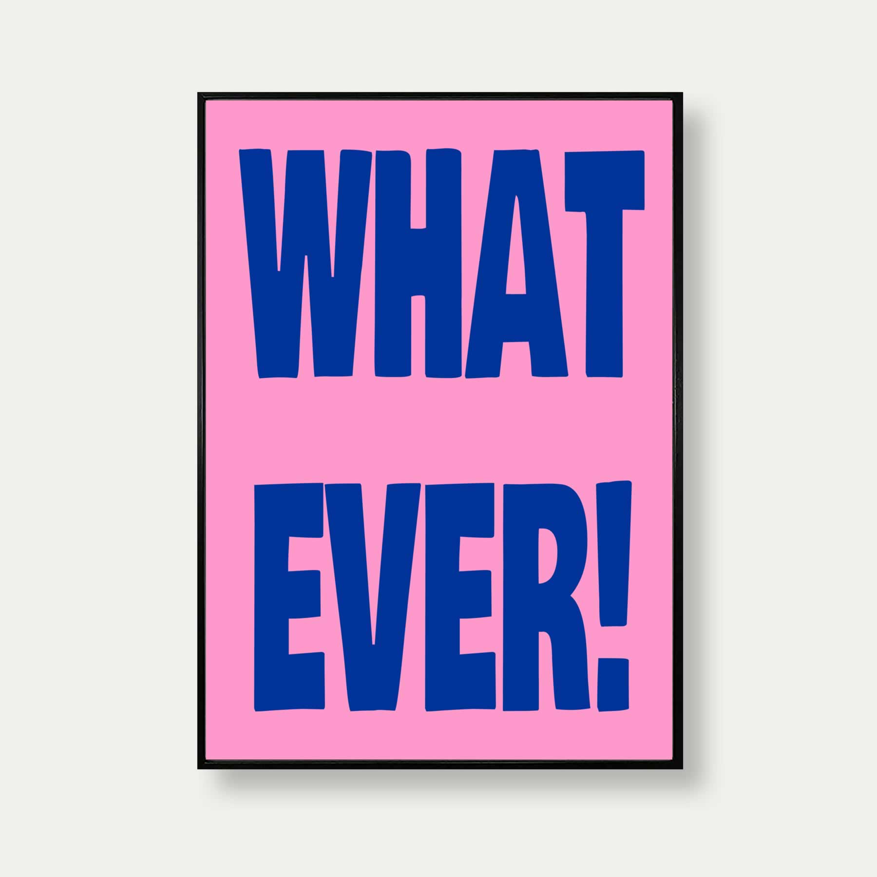 What Ever Bold Quote Print