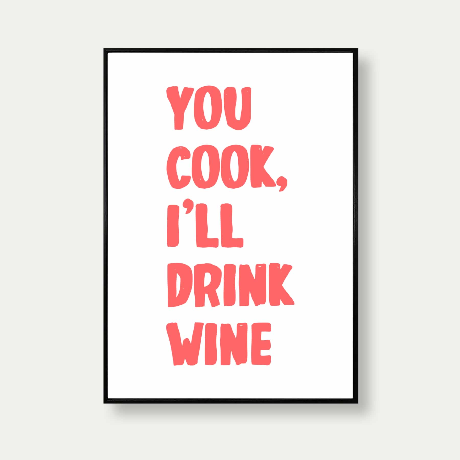 You Cook I'll Drink White Print